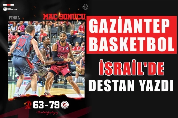 Gaziantep Basketbol İsrail'de Destan Yazdı