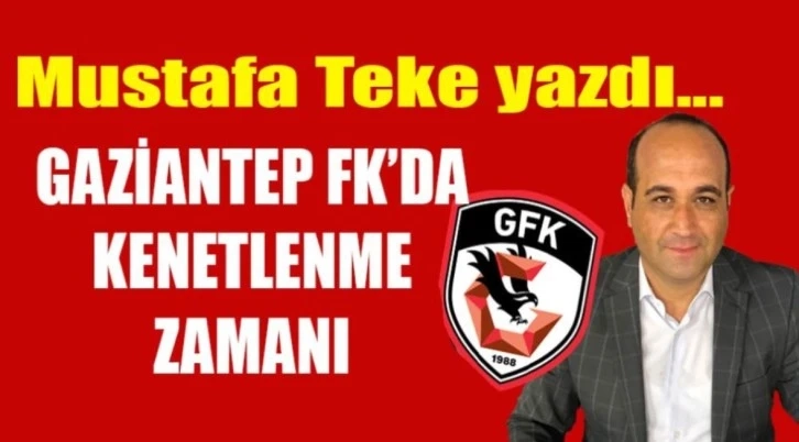 Gaziantep FK’ya kriz yönetimi lazım