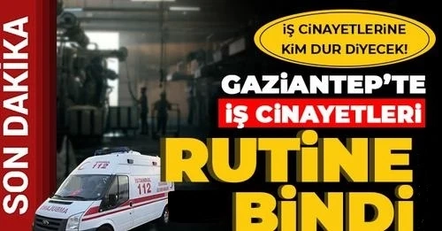 Gaziantep’te yine bir iş cinayeti!
