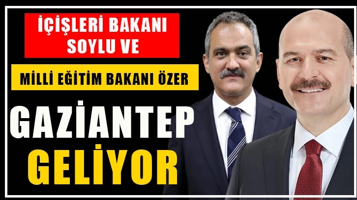 İçişleri Bakanı Soylu ve Milli Eğitim Bakanı Özer, Gaziantep' Geliyor
