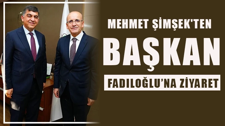Mehmet Şimşek'ten, Başkan Fadıloğlu’na ziyaret