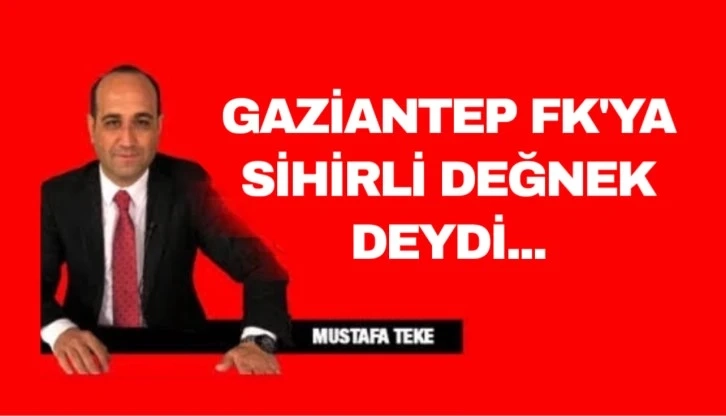 Mustafa Teke Yazdı.. Gaziantep FK’ya sihirli değnek deydi