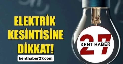 Gaziantep'te yarın birçok bölgede elektrik kesintisi olacak...