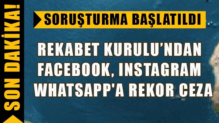 Rekabet Kurulu Facebook, Instagram ve WhatsApp'a 346 milyon lira ceza kesti