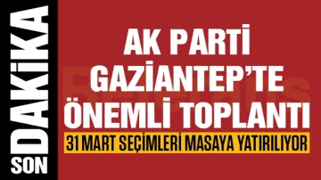 AK Parti Gaziantep'te seçim analizi için önemli toplantı