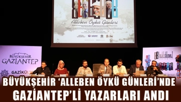 Büyükşehir ‘Alleben Öykü Günleri’nde Gaziantep’li Yazarları Andı
