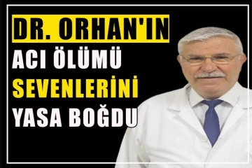 Dr. Orhan'ın acı ölümü: Sevenlerini yasa boğdu
