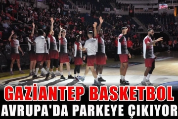Gaziantep Basketbol, Avrupa'da parkeye çıkıyor