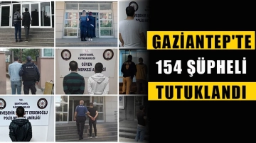 Gaziantep'te 154 şüpheli tutuklandı