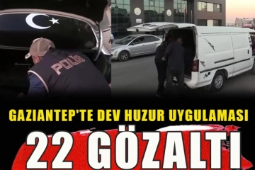 Gaziantep'te dev huzur uygulaması: 22 gözaltı