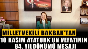 Milletvekili Bakbak’tan 10 Kasım Atatürk’ün vefatının 84. yıldönümü mesajı