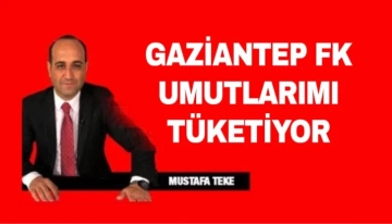 Mustafa Teke Yazdı.. Gaziantep FK Umutlarımı tüketiyor