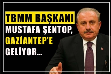 TBMM Başkanı Mustafa Şentop, Gaziantep’e geliyor…